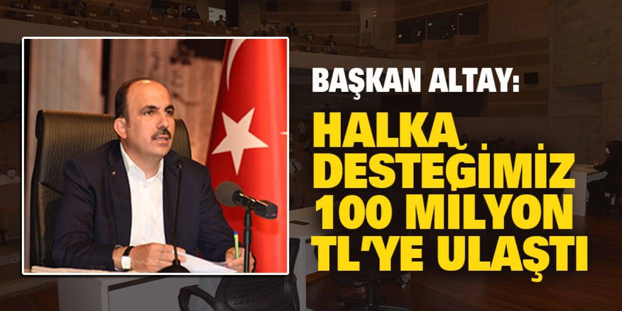 Başkan Altay: Halka desteğimiz 100 milyon TL’ye ulaştı