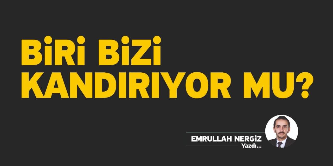 BİRİ BİZİ KANDIRIYOR MU?
