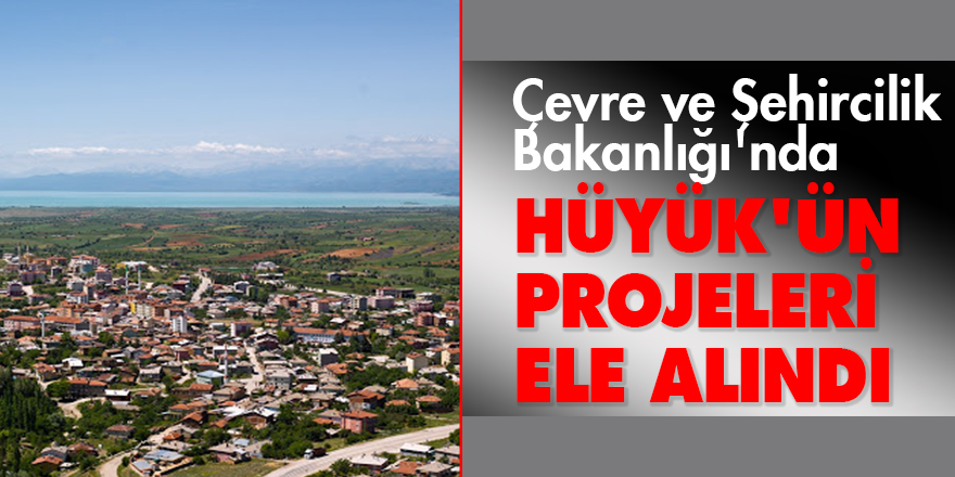Çevre ve Şehircilik Bakanlığı'nda Hüyük'ün projeleri ele alındı
