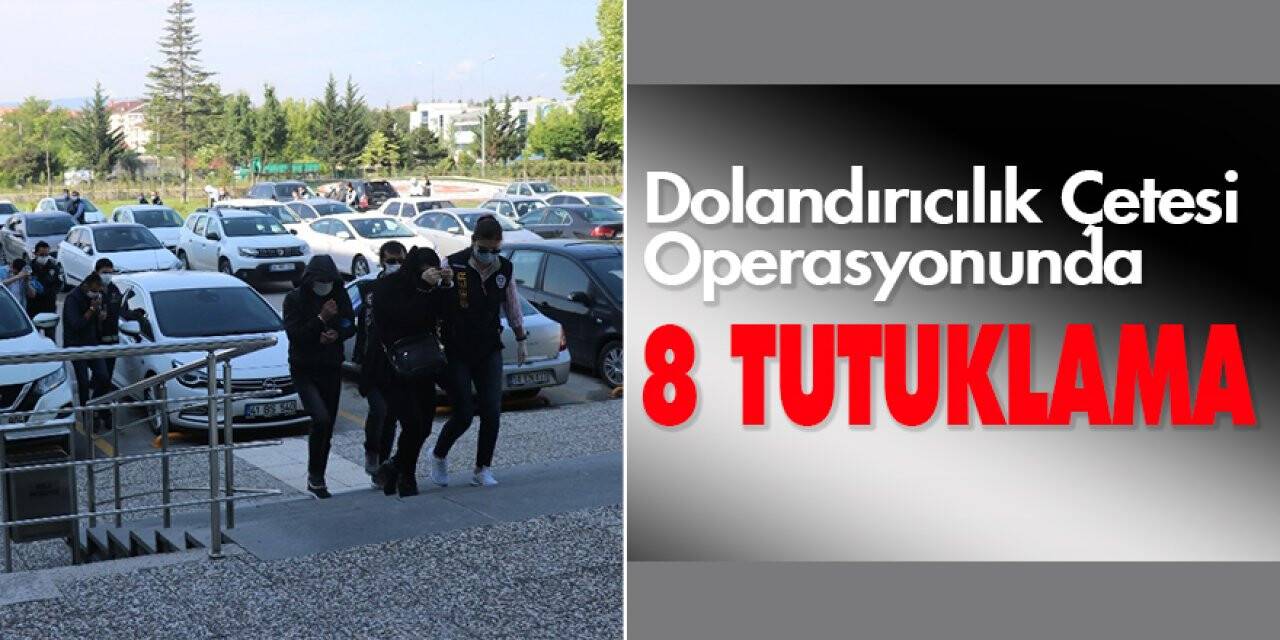 Dolandırıcılık çetesi operasyonunda 8 tutuklama