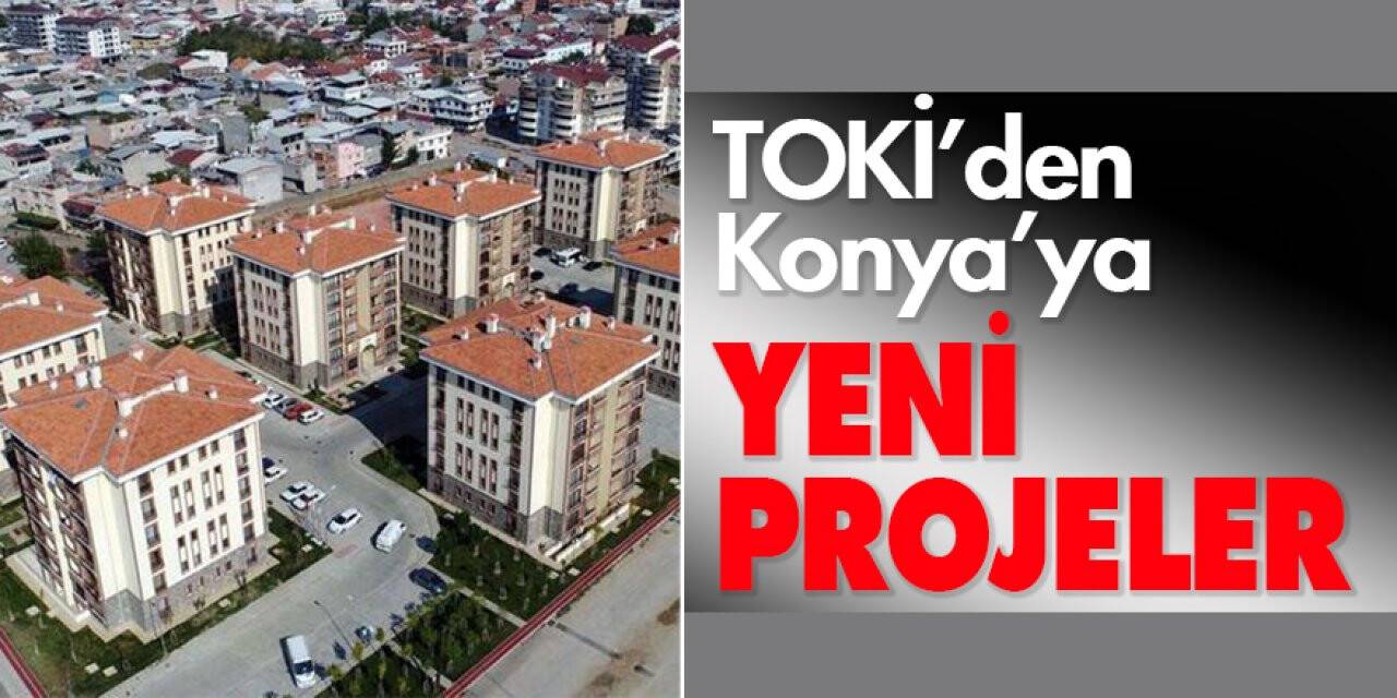 TOKİ'den Konya'ya Yeni Projeler