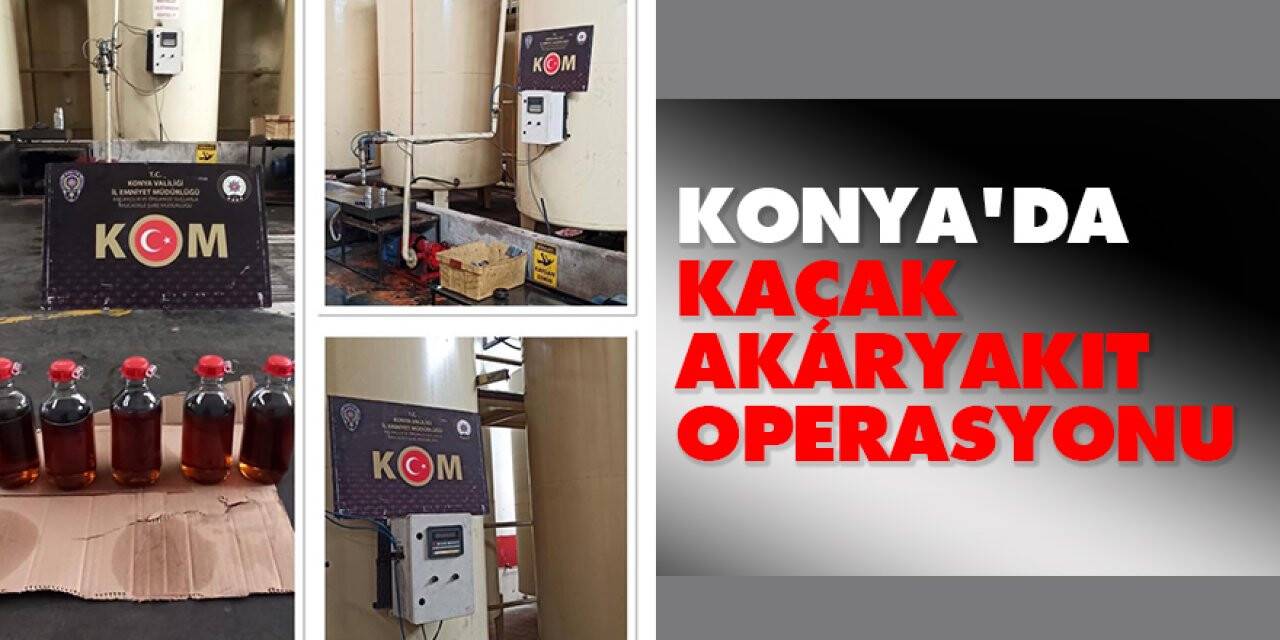Konya'da kaçak akaryakıt operasyonu