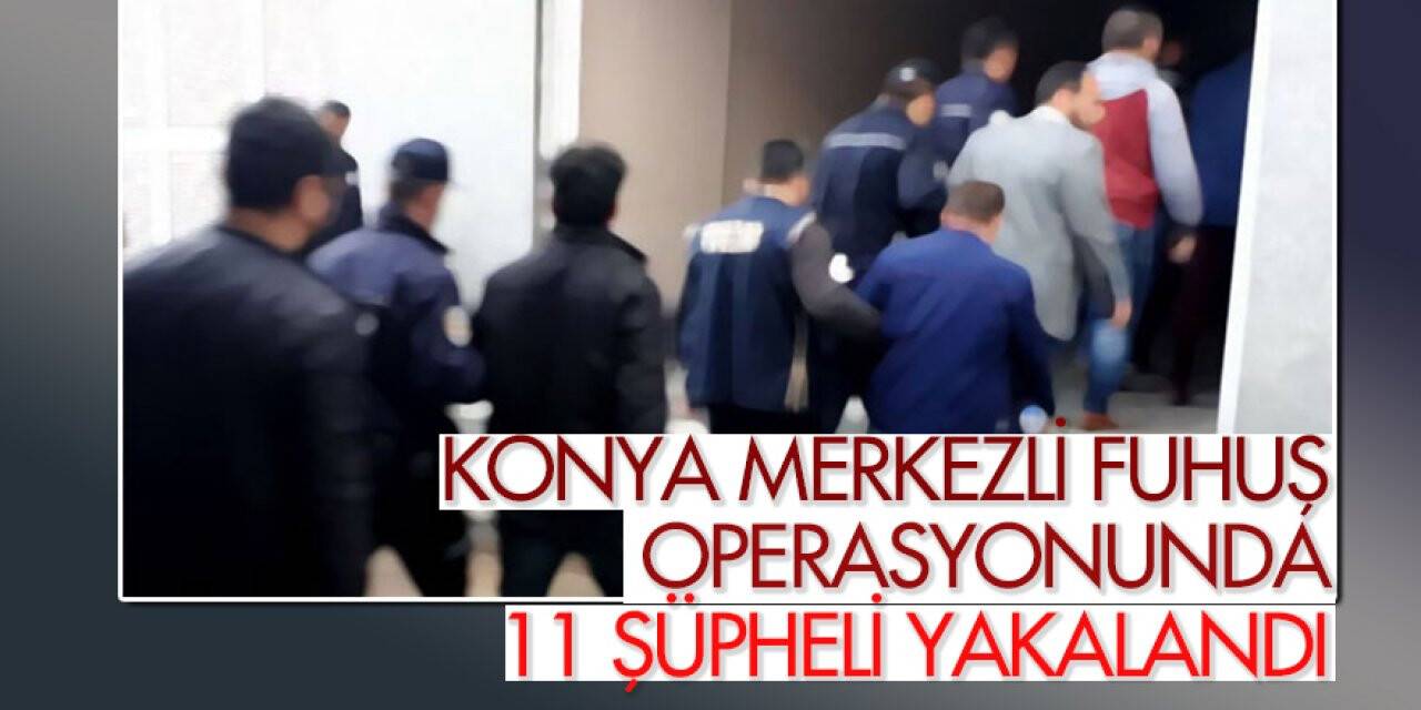Konya merkezli fuhuş operasyonunda 11 şüpheli yakalandı