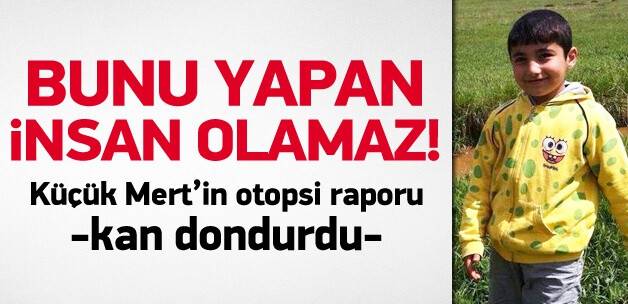 Küçük Mert'in otopsi raporu şoke etti