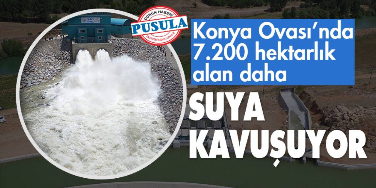Konya Ovası’nda 7.200 hektarlık alan daha  suya kavuşuyor