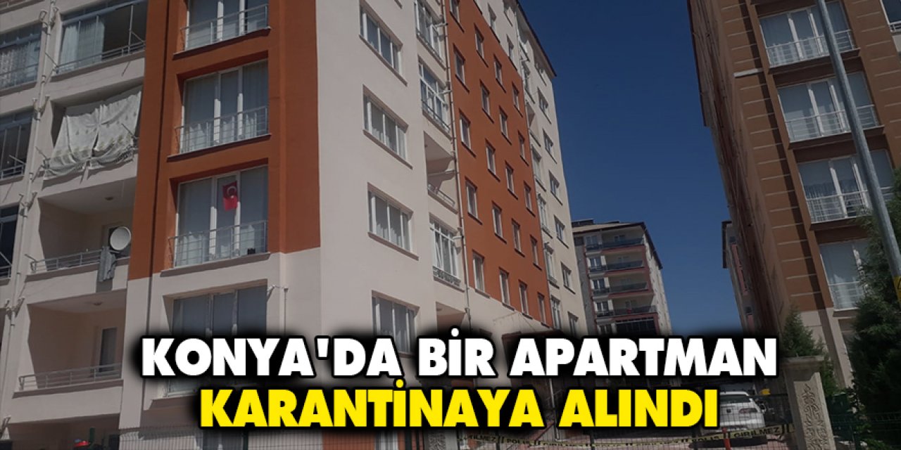 Konya'da bir apartman karantinaya alındı