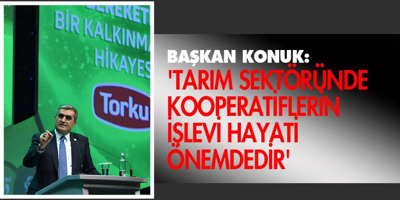 Başkan Konuk: 'Tarım sektöründe kooperatiflerin işlevi hayati önemdedir'