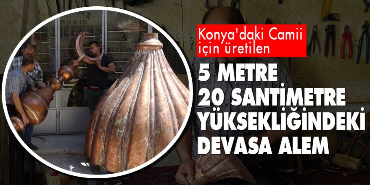 Konya'daki Camii için üretilen devasa alem