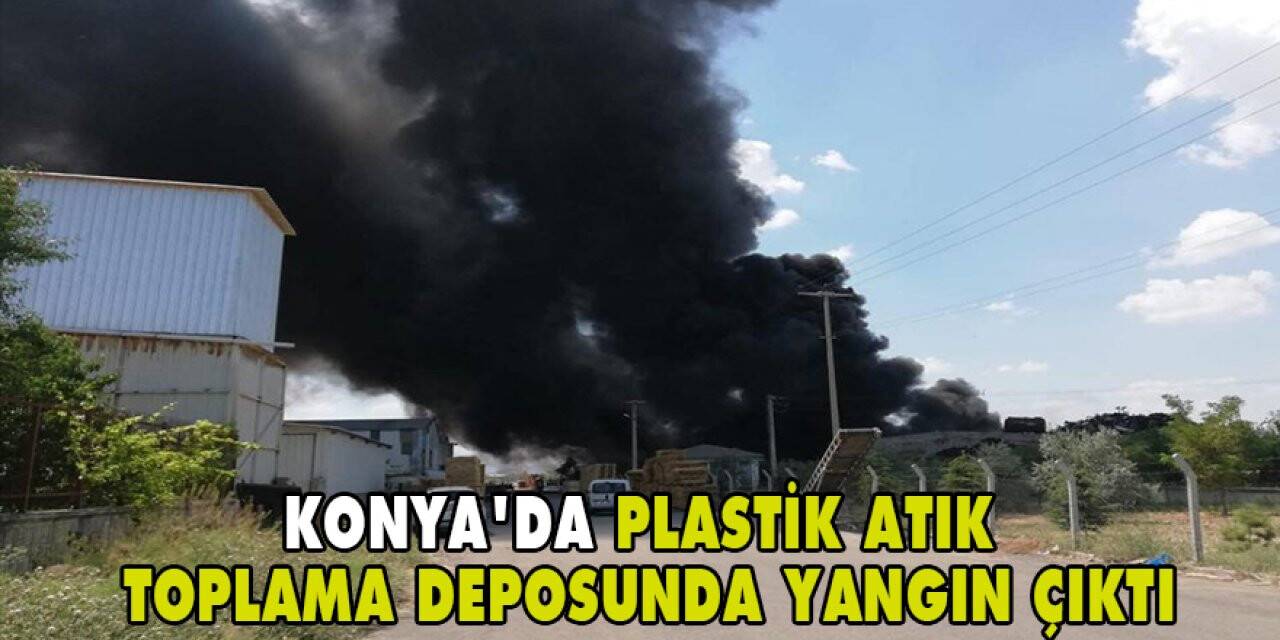 Konya'da plastik atık toplama deposunda yangın çıktı