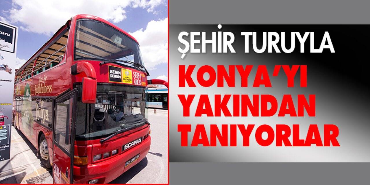 Şehir turuyla Konya’yı yakından tanıyorlar