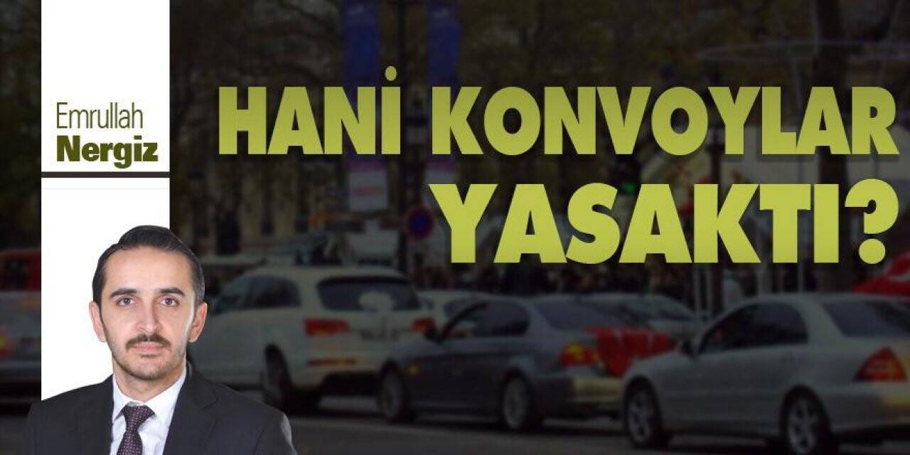 HANİ KONVOYLAR YASAKTI?