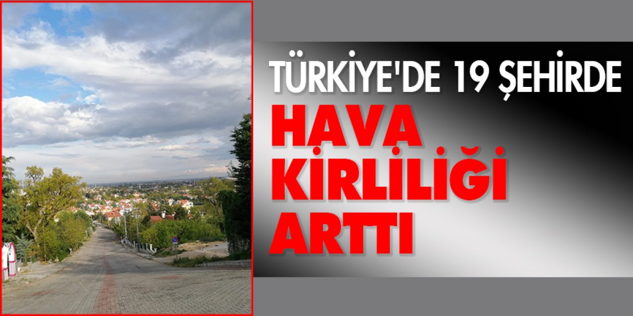 Türkiye'de 19 Şehirde Hava kirliliği Arttı