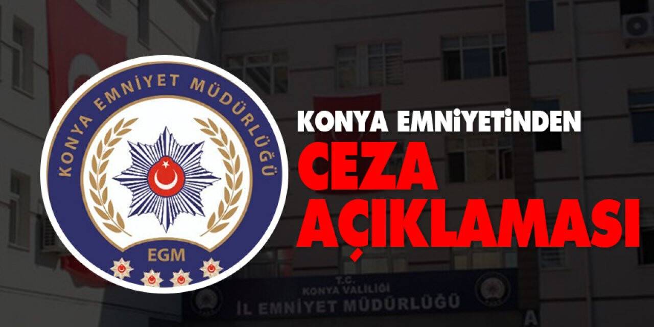 Konya Emniyetinden ceza açıklaması