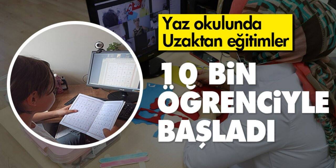 Yaz okulunda uzaktan eğitimler 10 bin öğrenciyle başladı