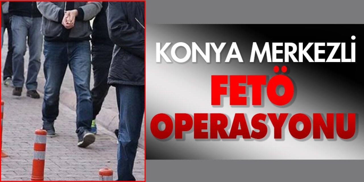 Konya merkezli FETÖ Operasyonu! 6 şüpheli yakalandı