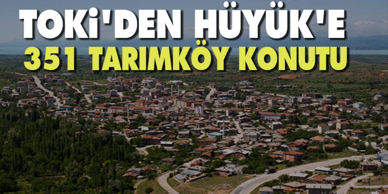 TOKİ, Hüyük’te 351 tarımköy konutu üretecek