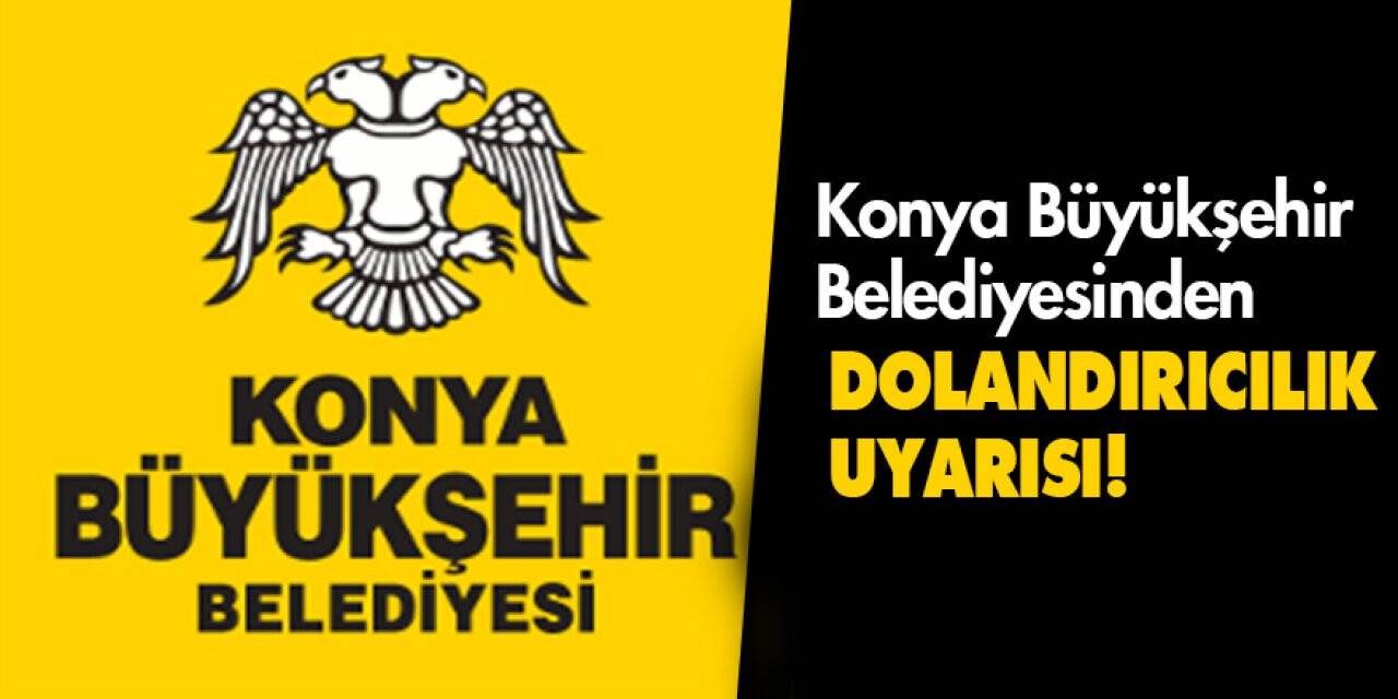 Konya Büyükşehir Belediyesinden Dolandırıcılık Uyarısı!