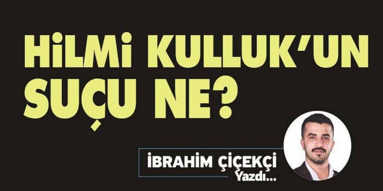 Hilmi Kulluk’un suçu ne?