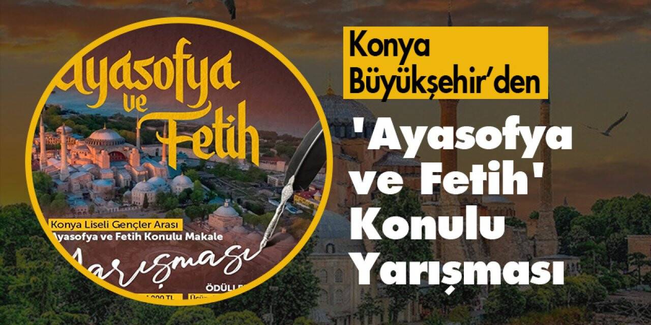 Konya Büyükşehir’den 'Ayasofya ve Fetih' konulu yarışması