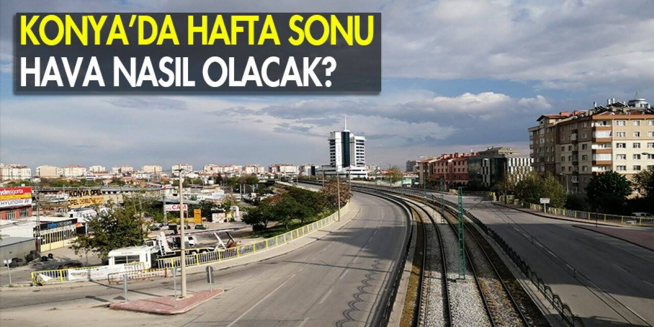 İşte Konya’da hafta sonu beklenen hava sıcaklığı