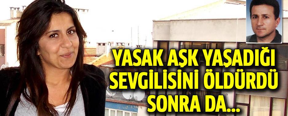 Yasak aşk yaşadığı sevgilisini öldürdü