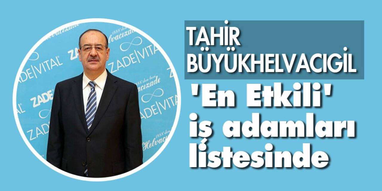 Tahir Büyükhelvacıgil, 'En Etkili' iş adamları listesinde