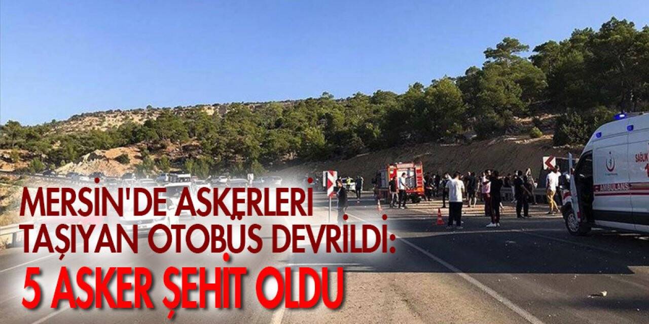 Mersin'de askerleri taşıyan otobüs devrildi: 5 şehit
