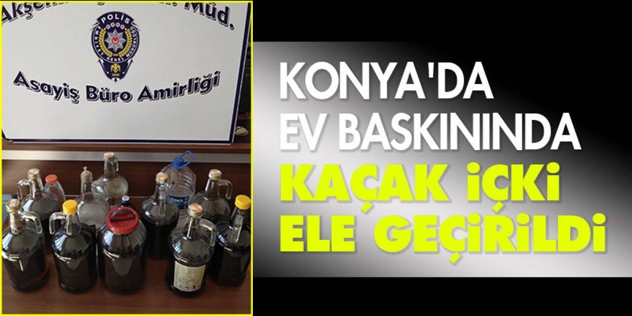 Konya’da ev baskınında 40 litre kaçak içki ele geçirildi