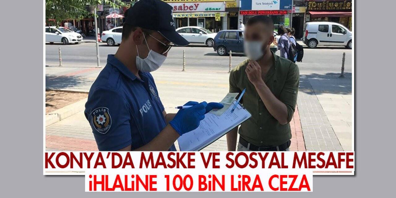 Konya Polisinden sıkı denetim! Sosyal mesafe ihlaline 100 bin lira ceza