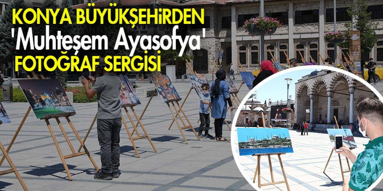 Konya Büyükşehirden 'Muhteşem Ayasofya' fotoğraf sergisi