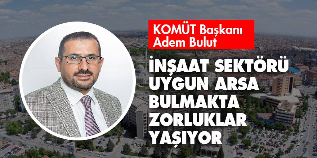 İnşaat sektörü uygun arsa bulmakta zorluklar yaşıyor