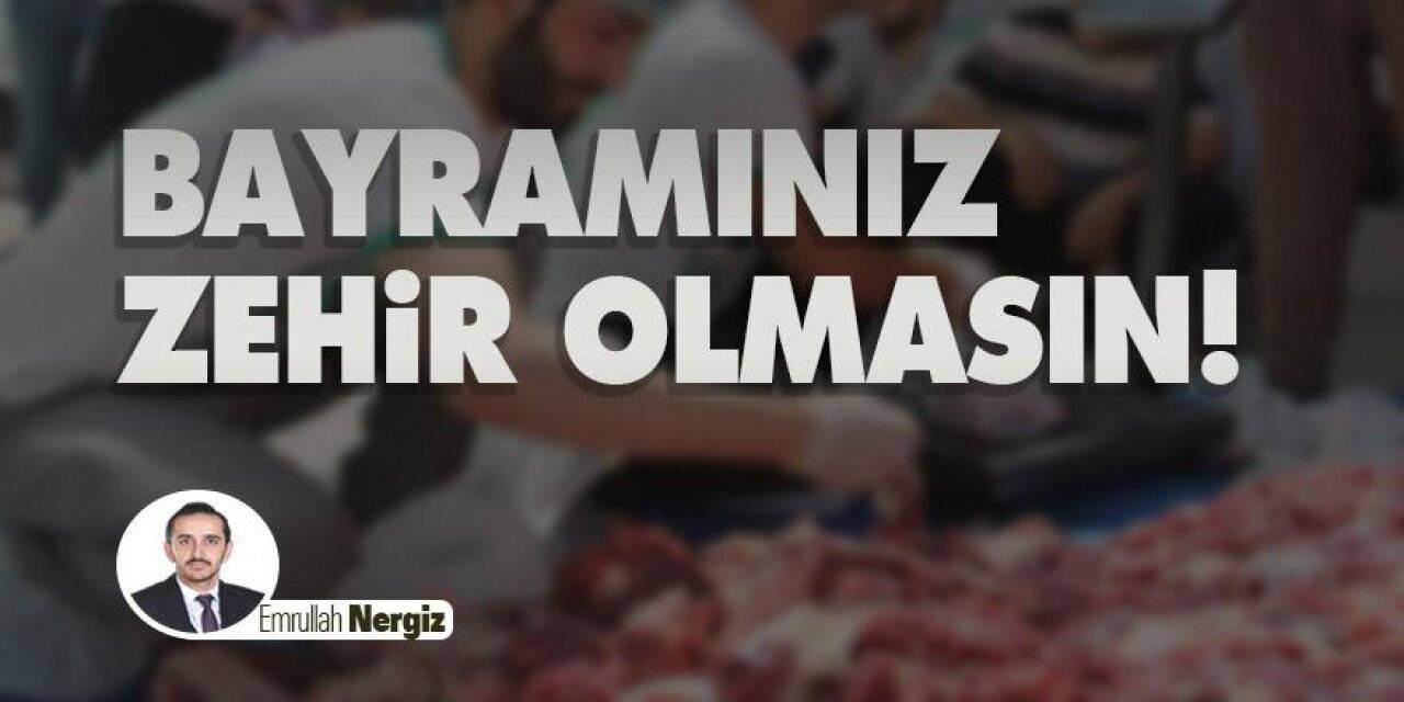 Bayramınız Zehir Olmasın!