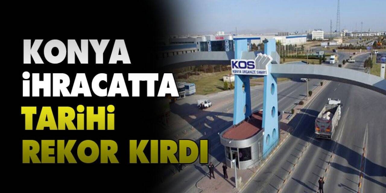 Konya ihracatta tarihi rekor kırdı