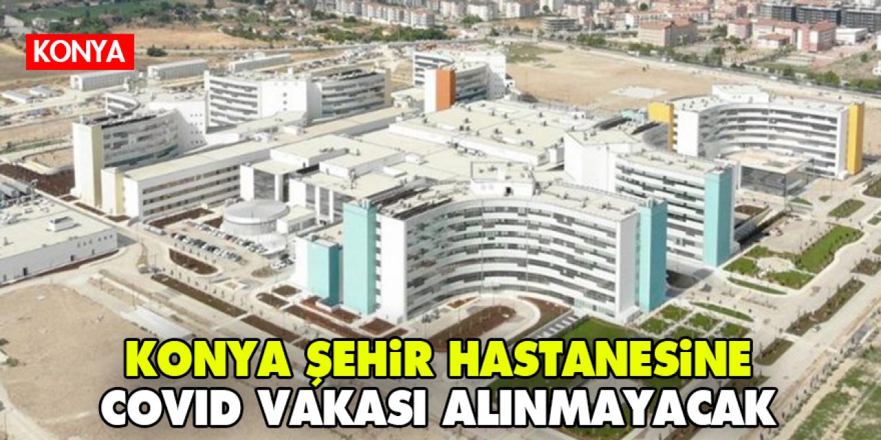 Konya Şehir Hastanesi'ne covid vakası alınmayacak