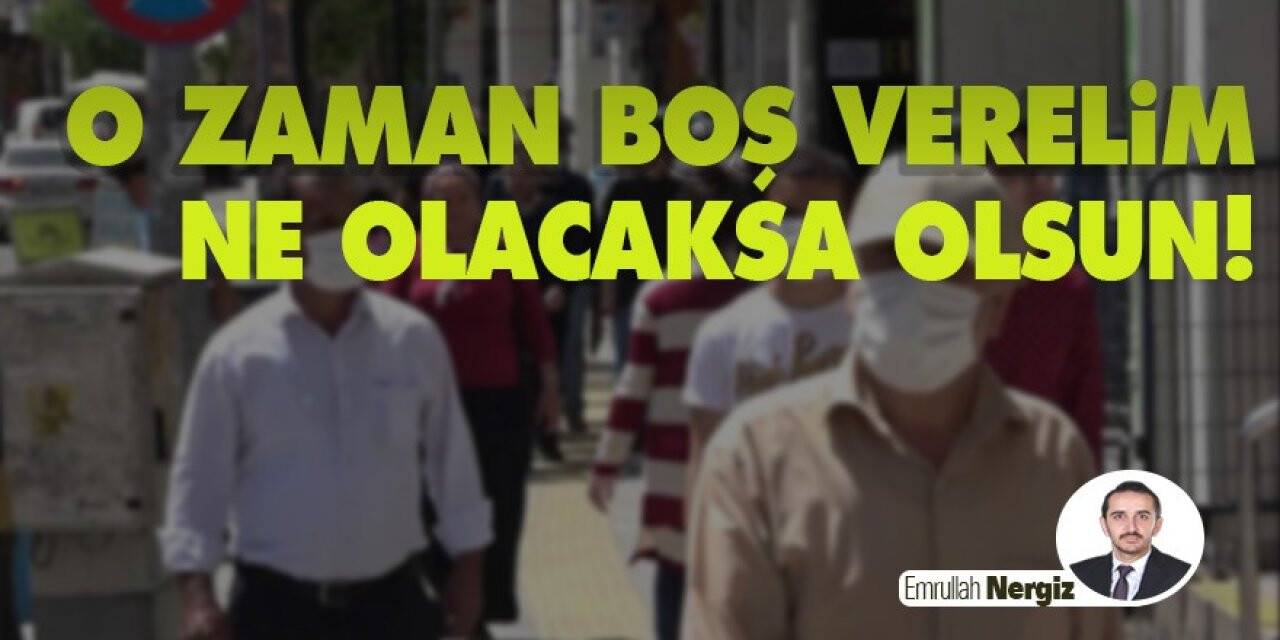 O Zaman Boş Verelim Ne Olacaksa Olsun!