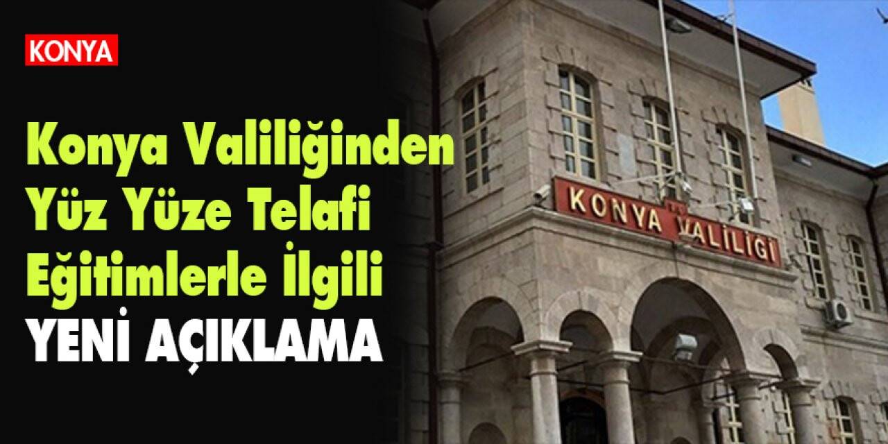 Konya Valiliğinden Yüz yüze telafi eğitimlerle ilgili Son dakika açıklaması!