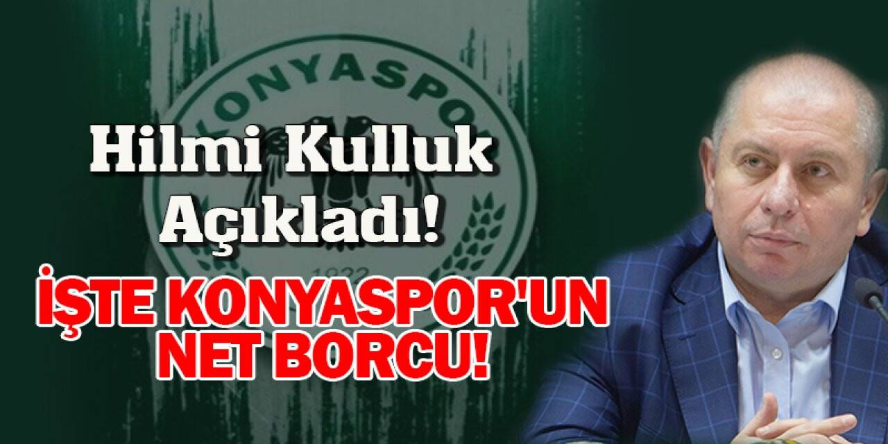 Hilmi Kulluk Açıkladı! İşte Konyaspor'un Net Borcu!