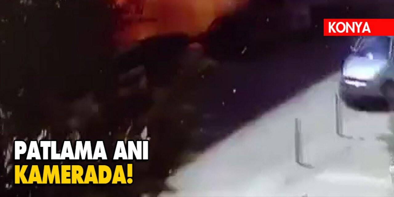 Konya'daki patlama anı kamerada!