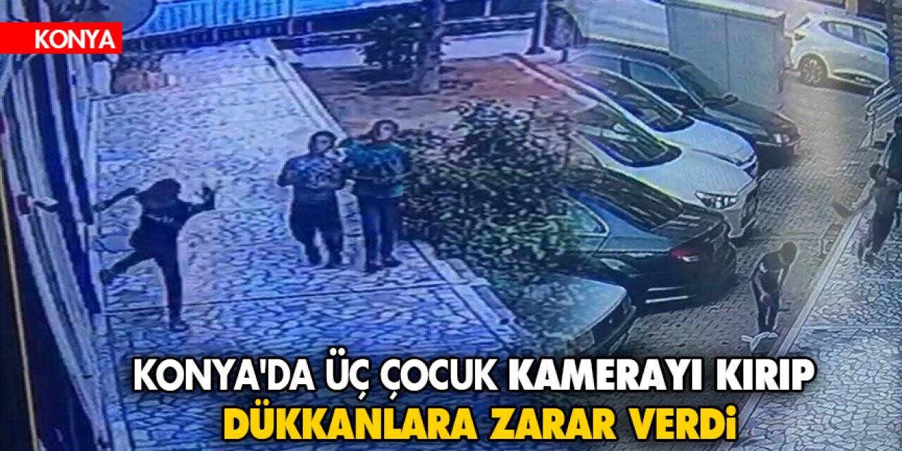 Konya'da çocuk kamerayı kırıp dükkanlara zarar verdi