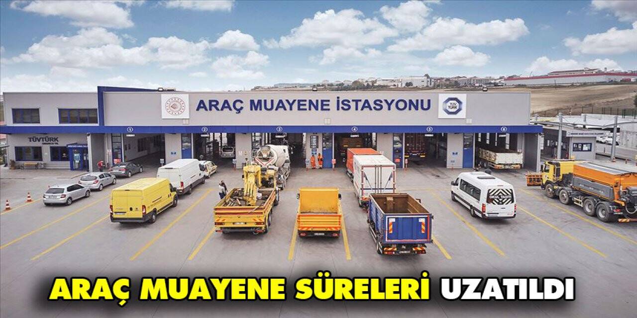 Araç muayene süreleri 30 Eylül'e uzatıldı