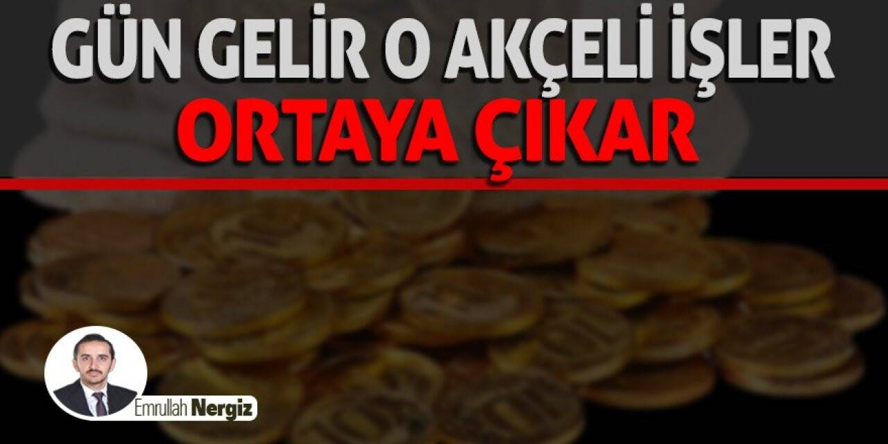 Gün Gelir O Akçeli İşler Ortaya Çıkar