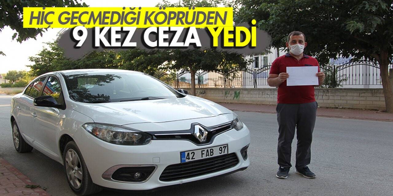 Hiç geçmediği köprüden 9 kez ceza yedi