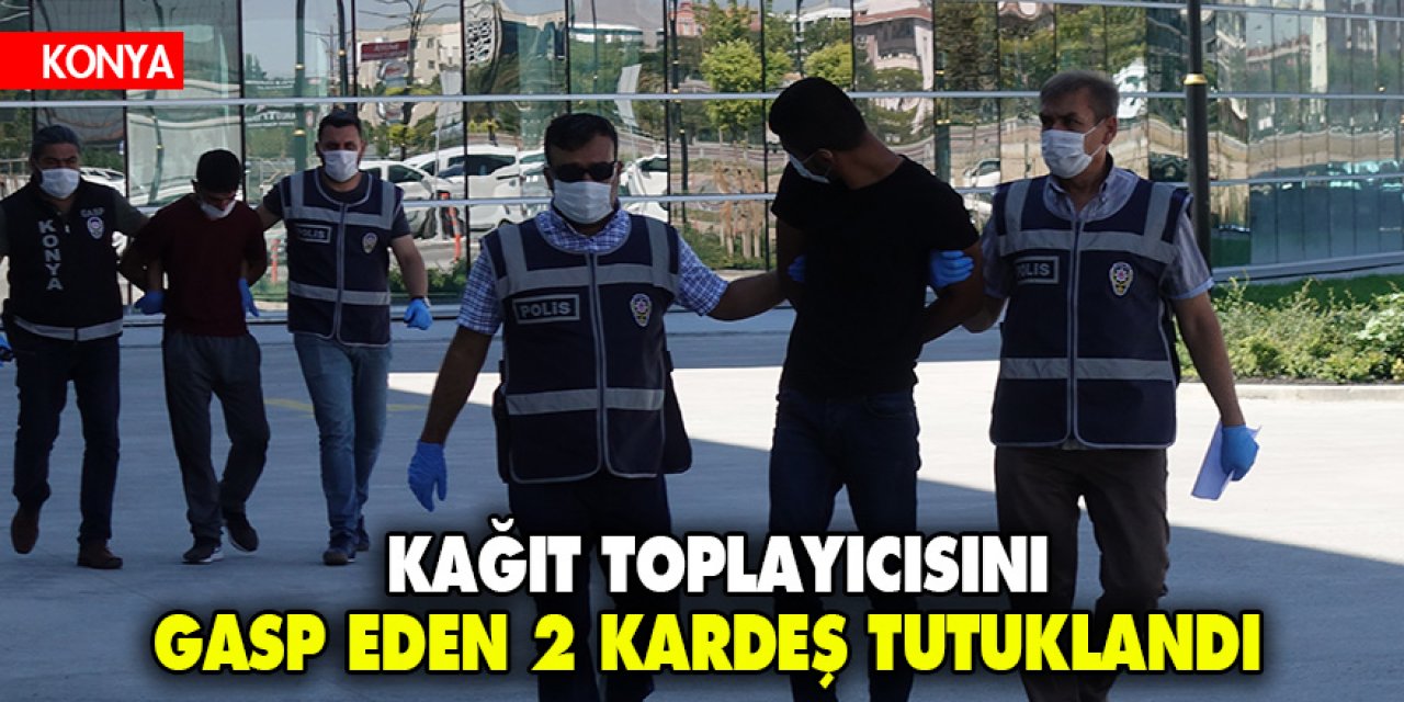 Konya'da kağıt toplayıcısını gasp eden 2 kardeş tutuklandı