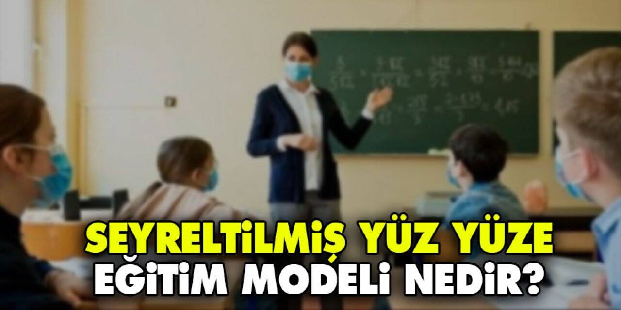 Seyreltilmiş Yüz Yüze Eğitim Modeli Nedir? Yeni eğitim-öğretim ne gibi önlemler alınacak?