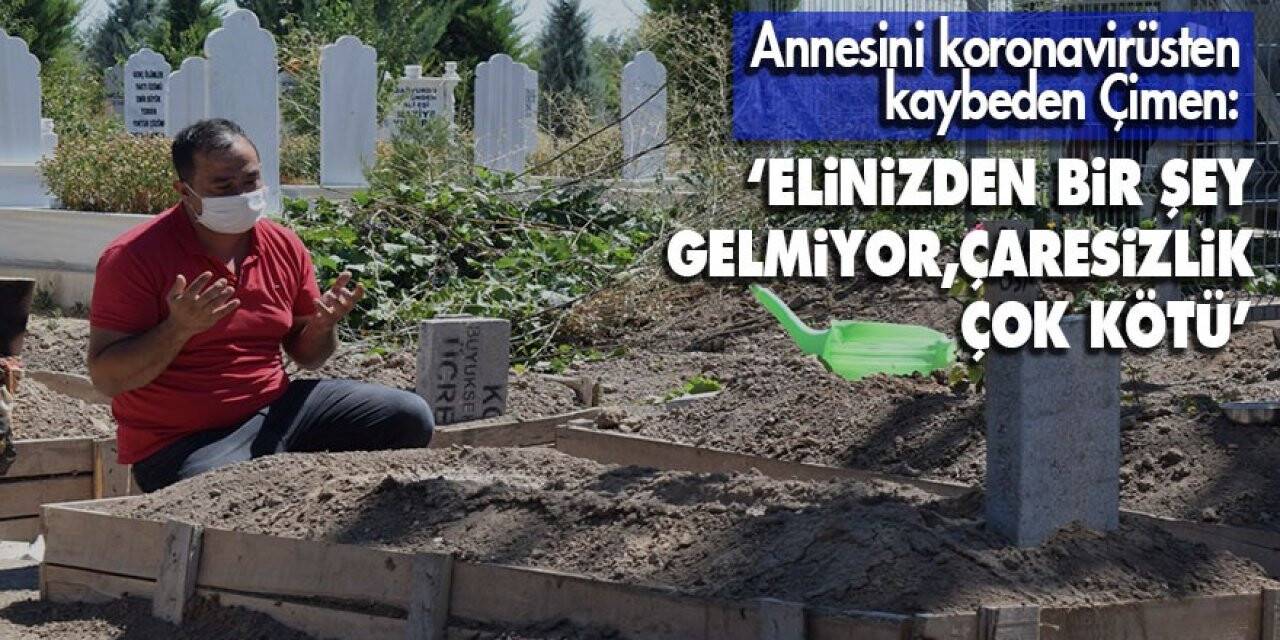 Annesini koronavirüsten kaybeden Çimen: ‘Elinizden bir şey gelmiyor, çaresizlik çok kötü’