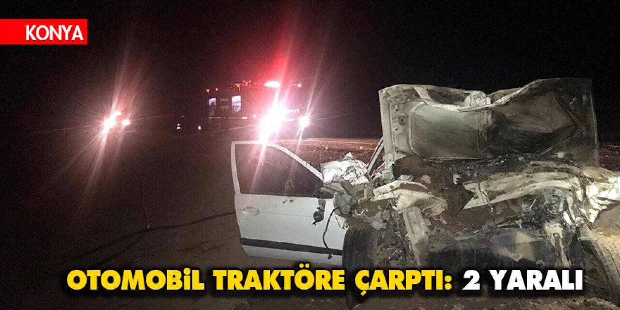 Konya'da otomobil traktöre çarptı: 2 yaralı