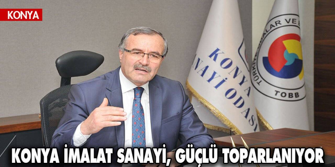 Konya İmalat Sanayi, güçlü toparlanıyor