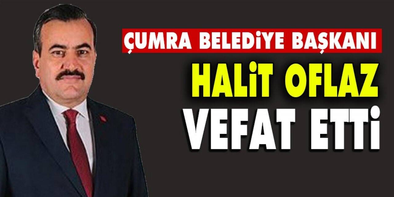 Çumra Belediye Başkanı Halit Oflaz hayatını kaybetti