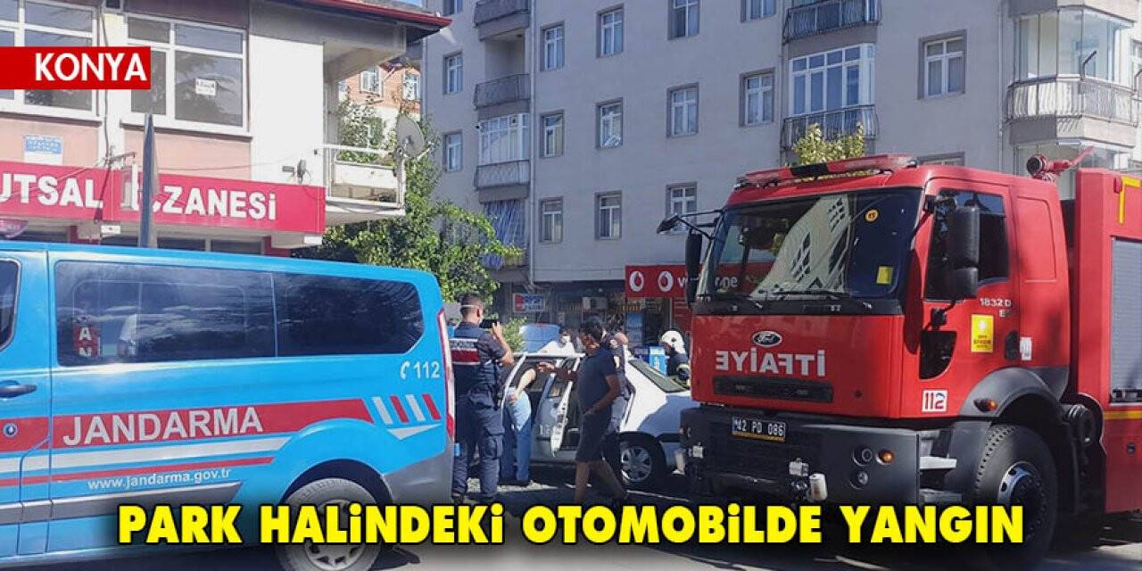 Konya'da park halindeki otomobilde yangın
