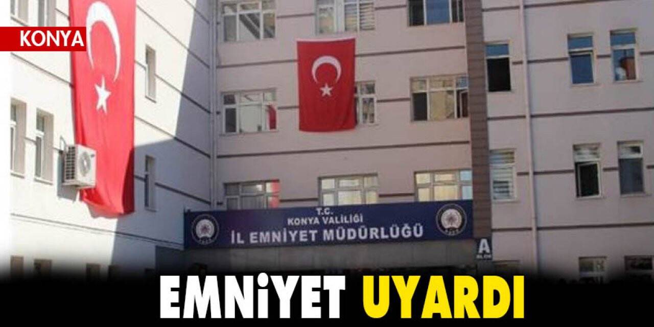 Konya Emniyet'i Uyardı